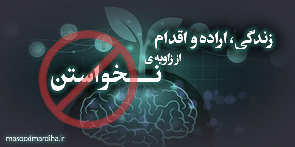 زندگی، اراده و اقدام از محل نخواستن