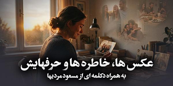 عکس ها، خاطره ها و حرفهایش